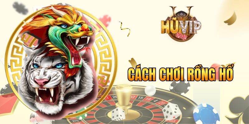 Cách chơi Rồng Hổ