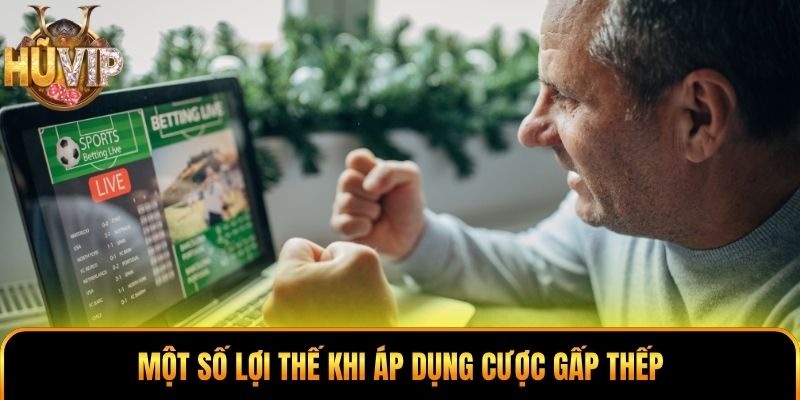 Cược Gấp Thếp - Giải Thích Cơ Chế Tăng Mức Cược Dễ Hiểu Nhất Một số lợi thế khi áp dụng cược gấp thếp