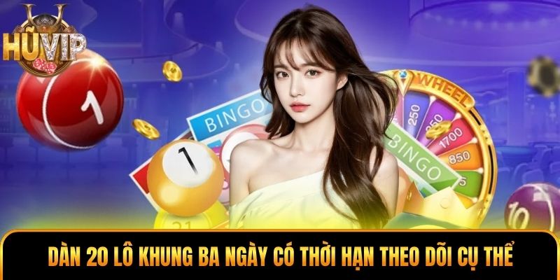 Dàn 20 lô khung ba ngày có thời hạn theo dõi cụ thể