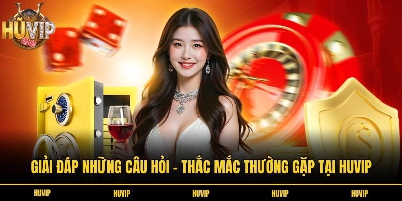 Trang Chủ Giải đáp những câu hỏi - thắc mắc thường gặp tại Huvip
