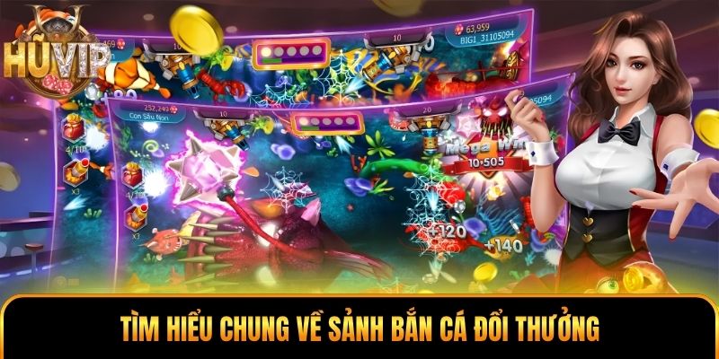 Tìm hiểu chung về sảnh bắn cá đổi thưởng