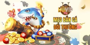 Mẹo Bắn Cá Đổi Thưởng