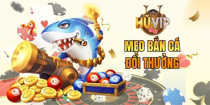 Mẹo Bắn Cá Đổi Thưởng