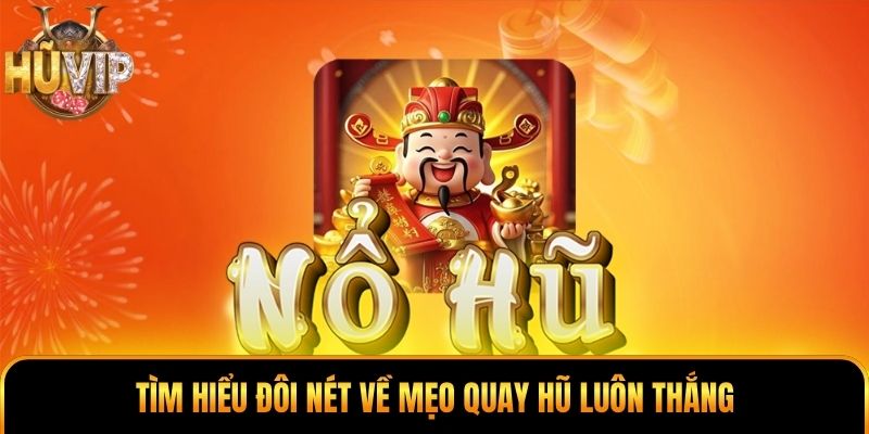 Tìm hiểu đôi nét về mẹo quay hũ luôn thắng