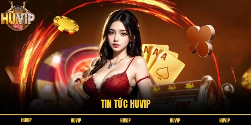 Tin Tức HUVIP - Top 1 Chuyên Mục Được Quan Tâm Nhất